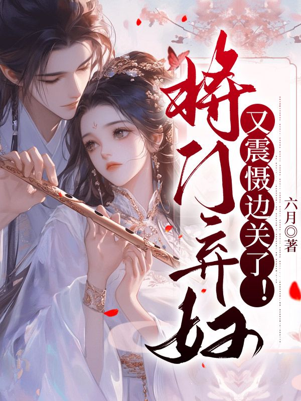 已完结小说《将门弃妇又震慑边关了!》在线章节阅读